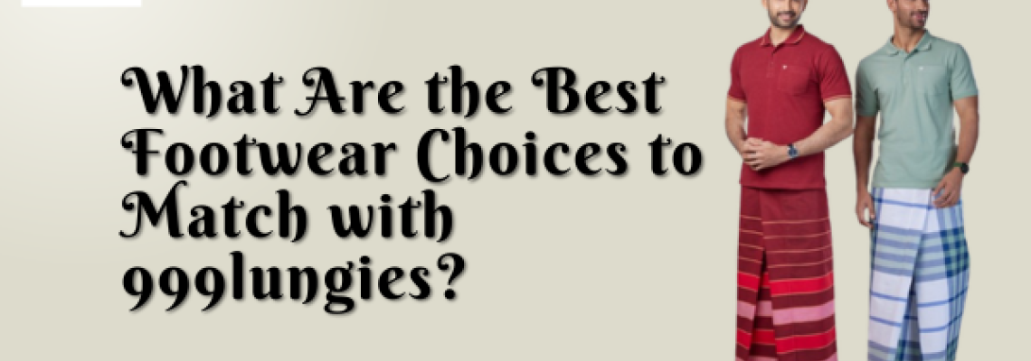 What Are the Best Footwear Choices to Match with 999lungies ?