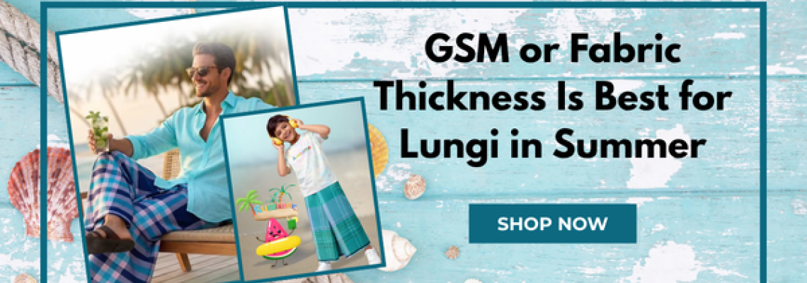 What GSM or Fabric Thickness Is Best for Lungi in Summer? What GSM or Fabric Thickness Is Best for Lungi in Summer?