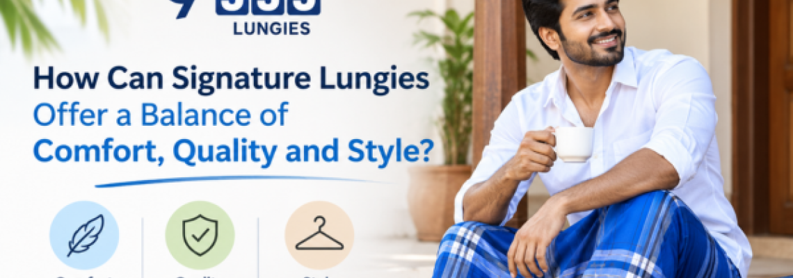 How Can Signature Lungies Offer a Balance of Comfort, Quality and Style? How Can Signature Lungies Offer a Balance of Comfort, Quality and Style?